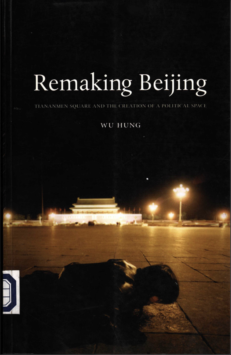 Remaking Beijing: Tiananmen Square and the Creation of a Political Space